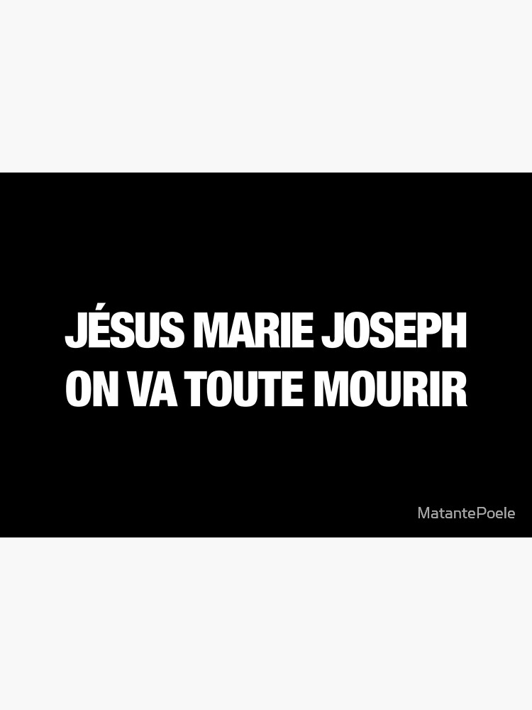 « Jesus Marie Joseph on va toute mourir (blanc) » par MatantePoele