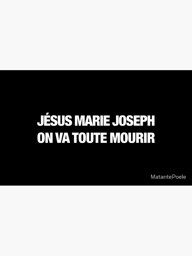 « Jesus Marie Joseph on va toute mourir (blanc) » par MatantePoele