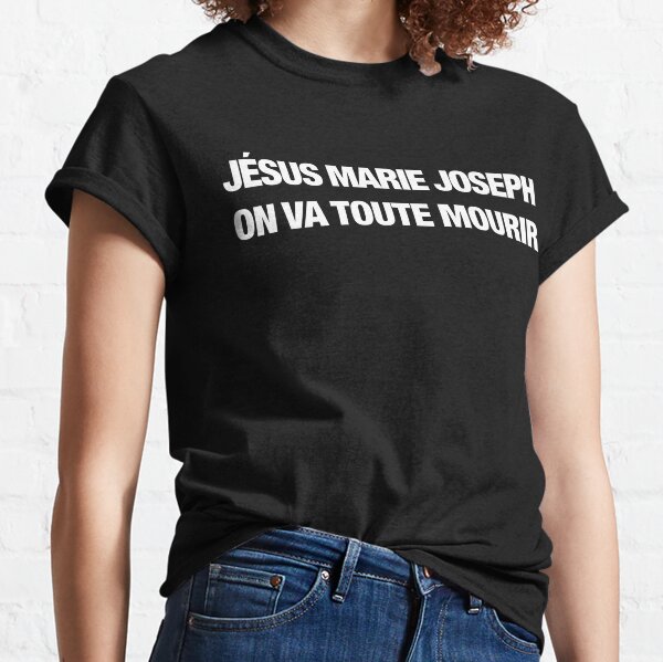 Jesus Marie Joseph on va toute mourir (blanc) T-shirt classique
