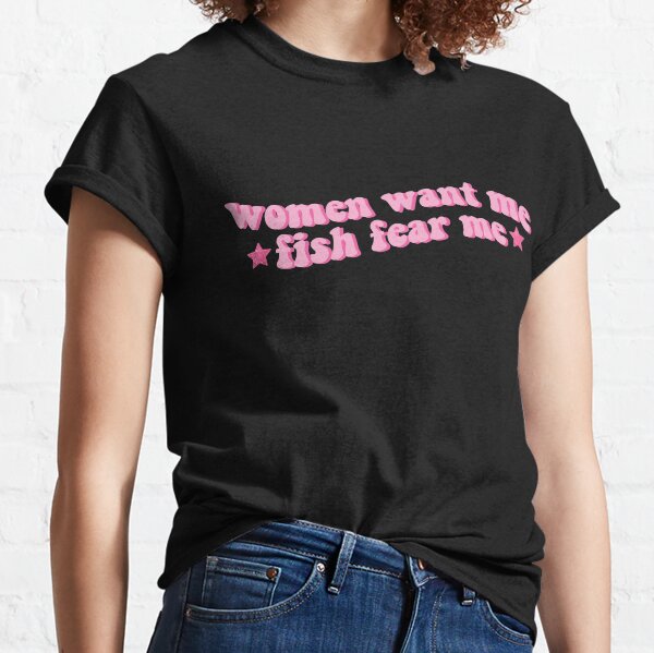 Women Want Me Fish Fear Me Classic T-Shirt