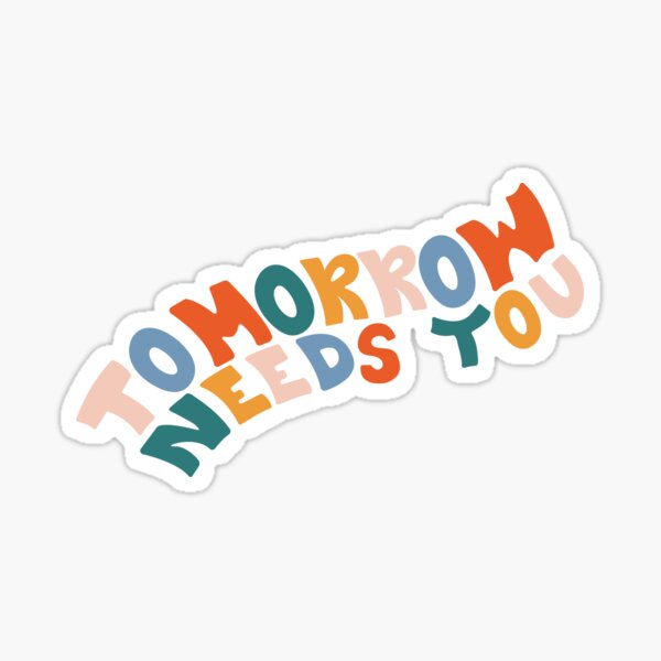 Tomorrow Needs You Sticker