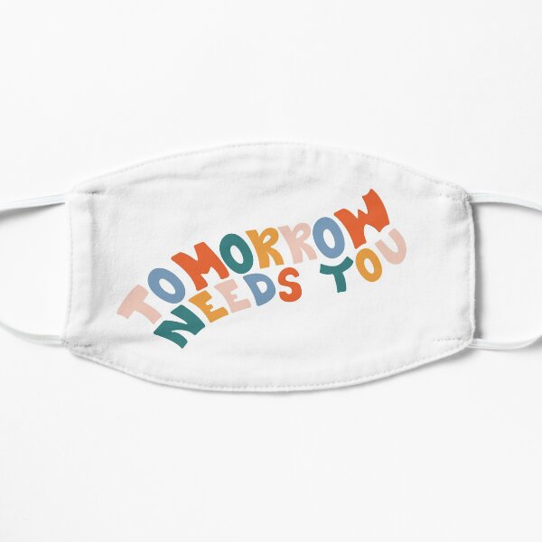 Tomorrow Needs You Flat Mask