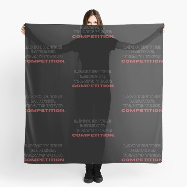 Look in the mirrow. that's your competition. Scarf