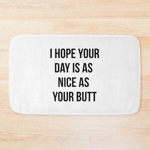 Item preview, I Hope Your Day Is As Nice As My Butt designed and sold by corbrand.