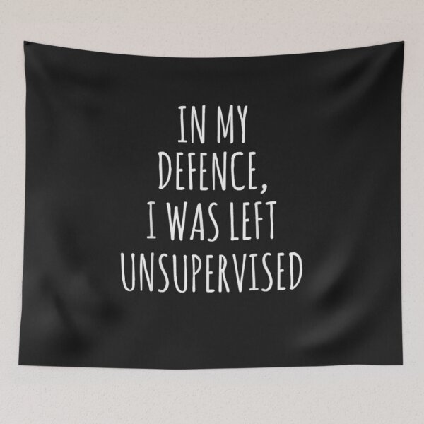 Item preview, In My Defence I Was Left Unsupervised designed and sold by YanShen779.