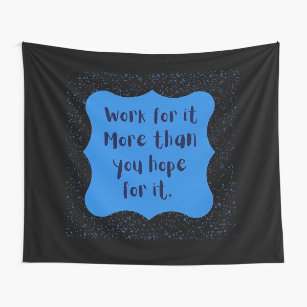 Work for it more than you hope for it Tapestry