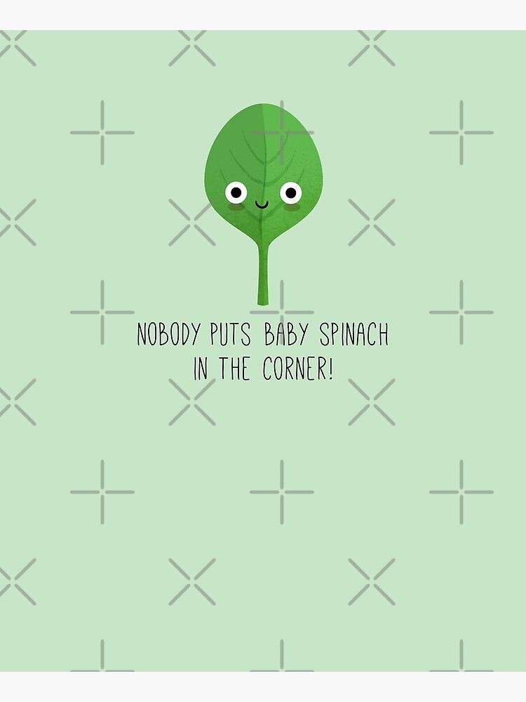 Nobody Puts Baby Spinach in the Corner! by milkandcookies