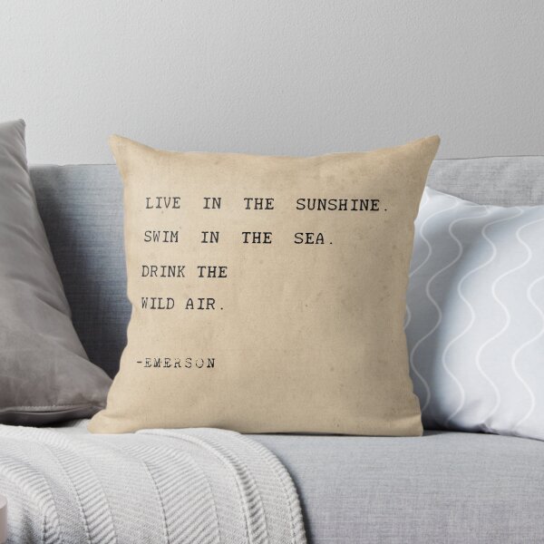 Live in the sunshine. Swim in the sea. Drink the wild air Throw Pillow