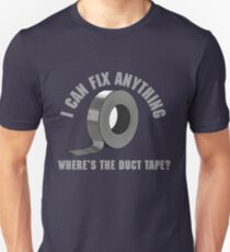 I can fix anything. Where's the duct tape? Unisex T-Shirt