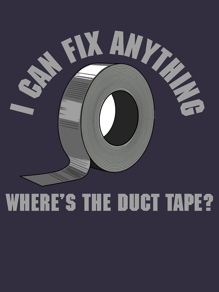 "I can fix anything. Where's the duct tape?" Tshirt by artack Redbubble
