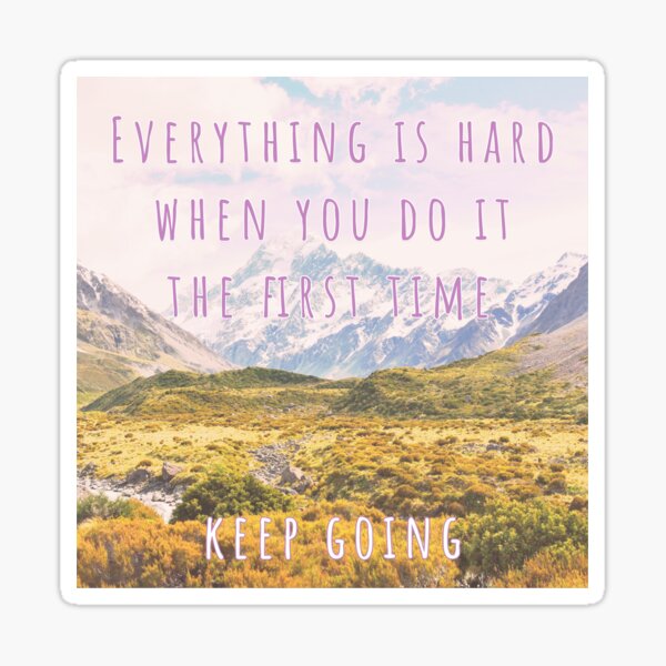 Everything is Hard When You Do it the First Time Motivation Sticker