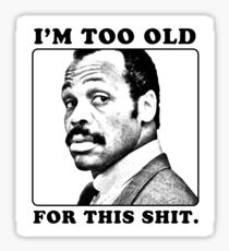 Roger Murtaugh is Too Old For This Shit (Lethal Weapon) Sticker