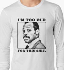 Roger Murtaugh is Too Old For This Shit (Lethal Weapon) Long Sleeve T-Shirt