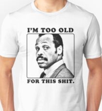 Roger Murtaugh is Too Old For This Shit (Lethal Weapon) Unisex T-Shirt