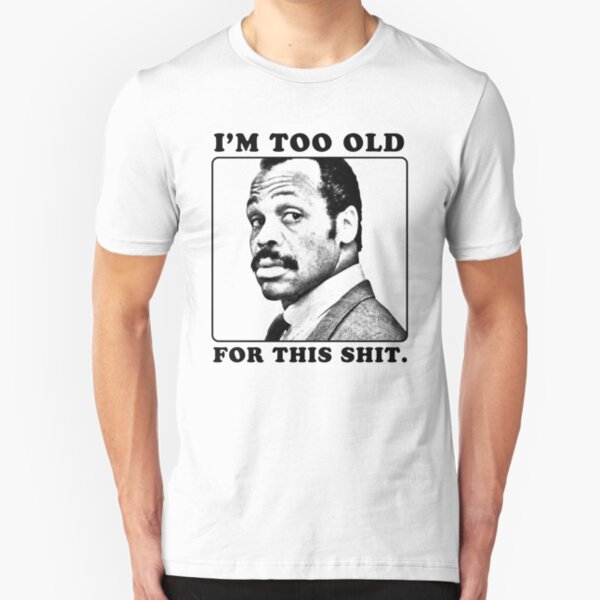 Roger Murtaugh is Too Old For This Shit (Lethal Weapon) Slim Fit T-Shirt
