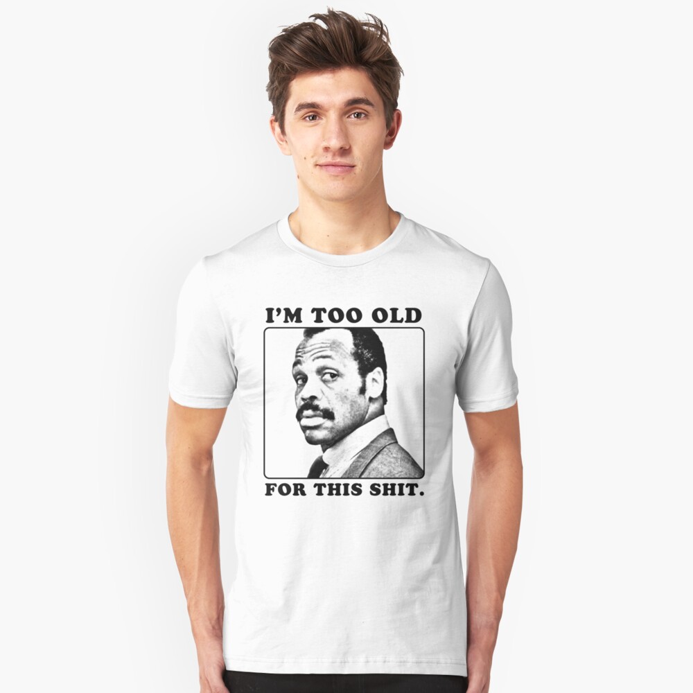 Roger Murtaugh is Too Old For This Shit (Lethal Weapon) Slim Fit T-Shirt