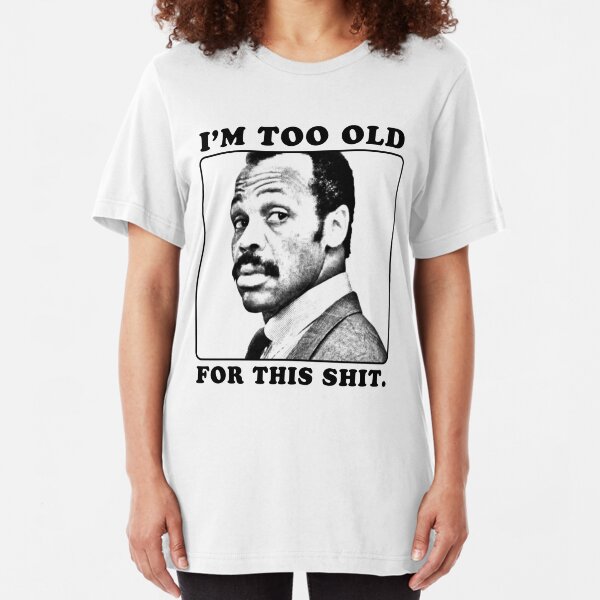 Roger Murtaugh is Too Old For This Shit (Lethal Weapon) Slim Fit T-Shirt