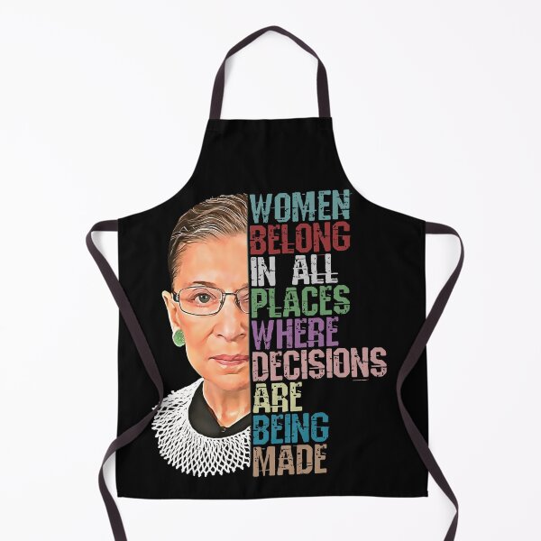 Women Belong In All Places Where Decisions Are Being Made Ruth Bader Ginsburg RBG Apron