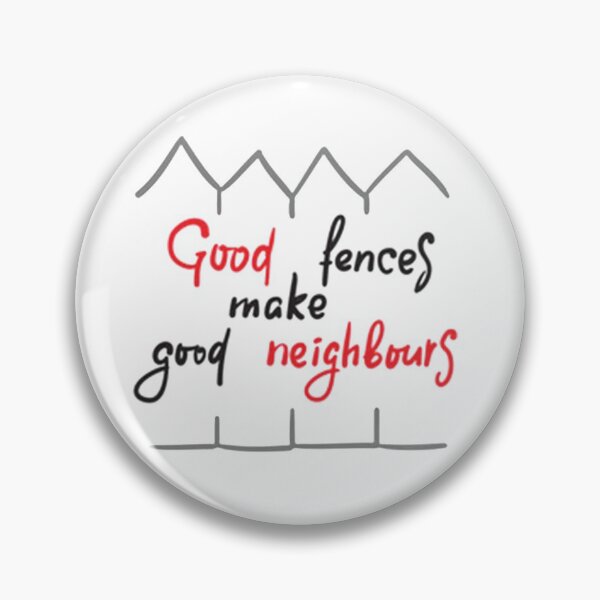 Good Fences Make Good Neighbors Pin