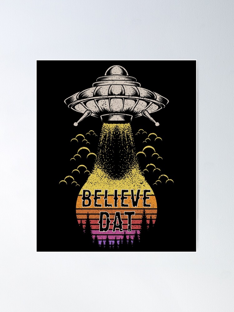 Alternate view of Believe Dat UFO Poster