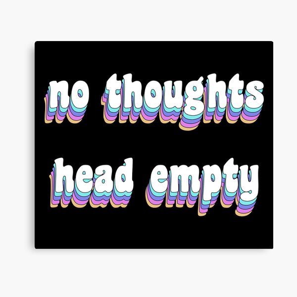 No Thoughts Head Empty Canvas Prints | Redbubble