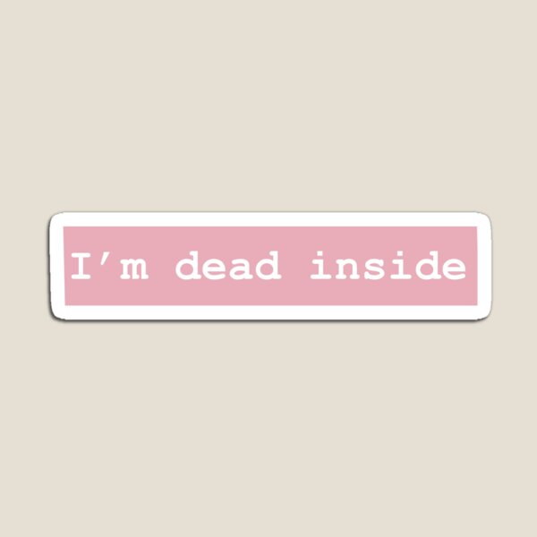 I'm dead inside Magnet
