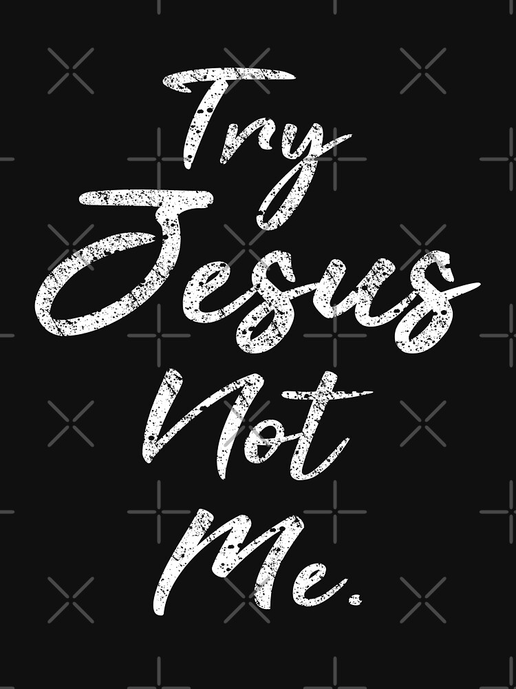 tobe try jesus not me