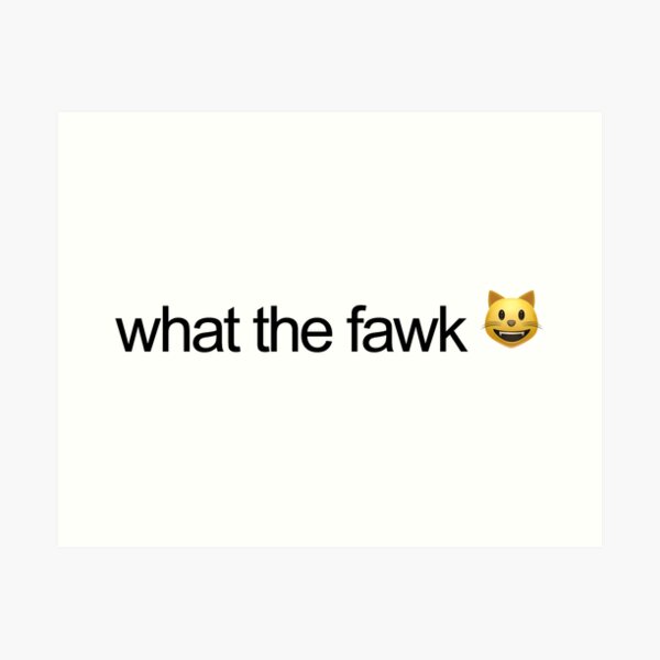 what the fawk Art Print