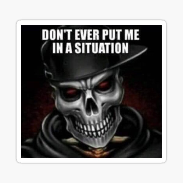 Dont Ever Put Me In A Situation Meme Sticker By Charj53 Redbubble 5898