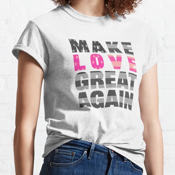 Make Love Great Again Classic T-Shirt