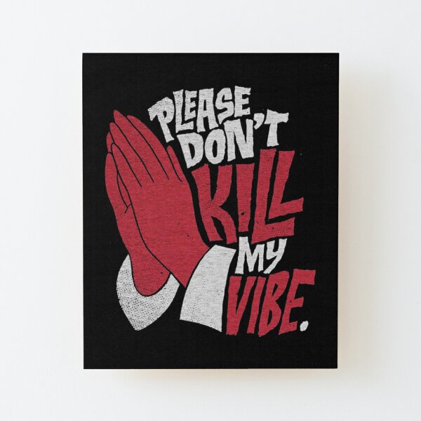 Please Dont Kill My Vibe Wall Art | Redbubble