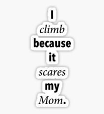 I climb because it scares my Mom. Sticker