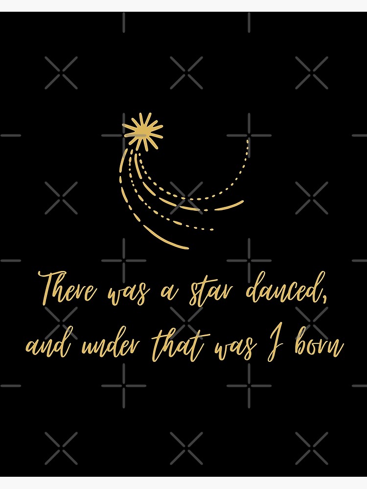 There was a star danced and under that was I born Shakespeare