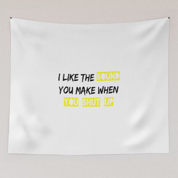 Item preview, I LIKE THE SOUND YOU MAKE WHEN YU SHUT UP designed and sold by hajar1405.