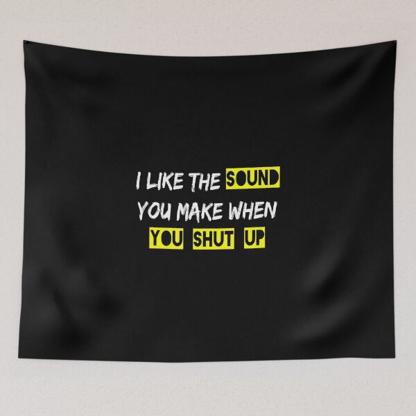Item preview, I LIKE THE SOUND YOU MAKE WHEN YU SHUT UP designed and sold by hajar1405.