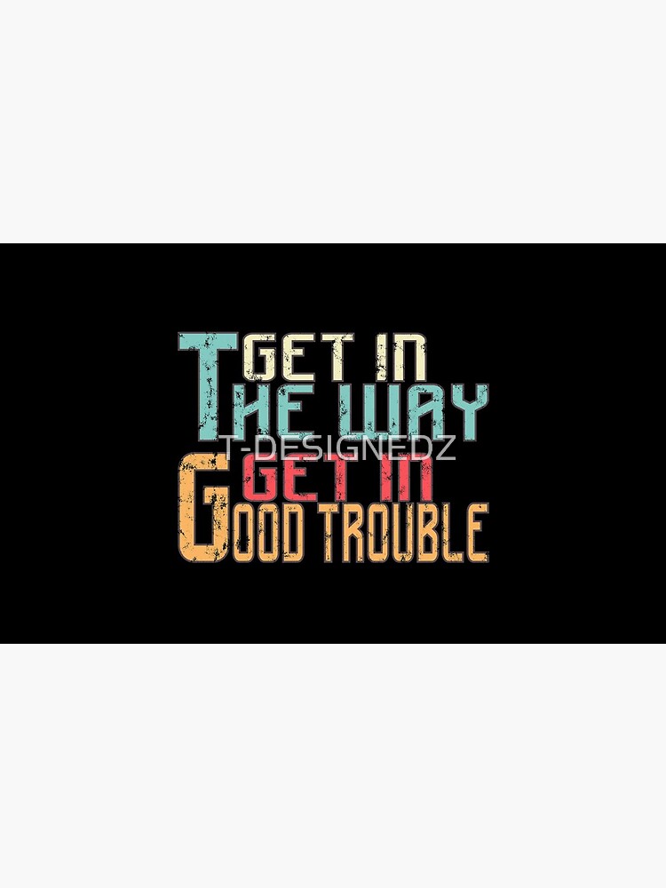 "GET IN THE WAY GET IN GOOD TROUBLE, john lewis quotes" Mug by TDESIGNEDZ Redbubble