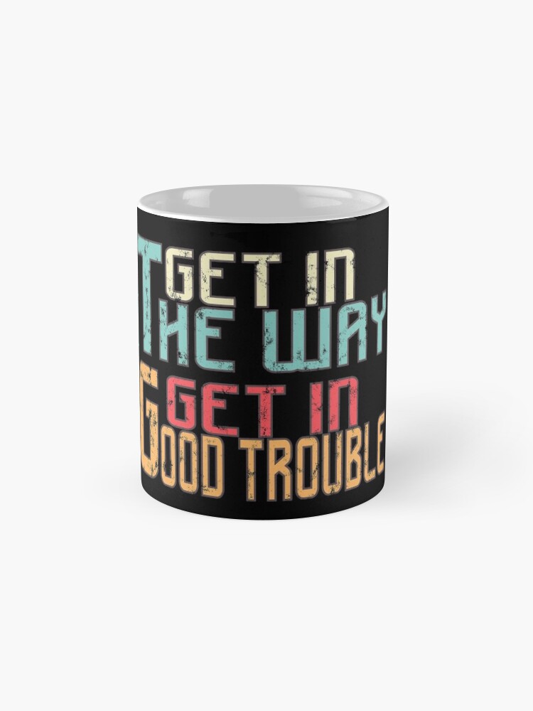 "GET IN THE WAY GET IN GOOD TROUBLE, john lewis quotes" Mug by TDESIGNEDZ Redbubble
