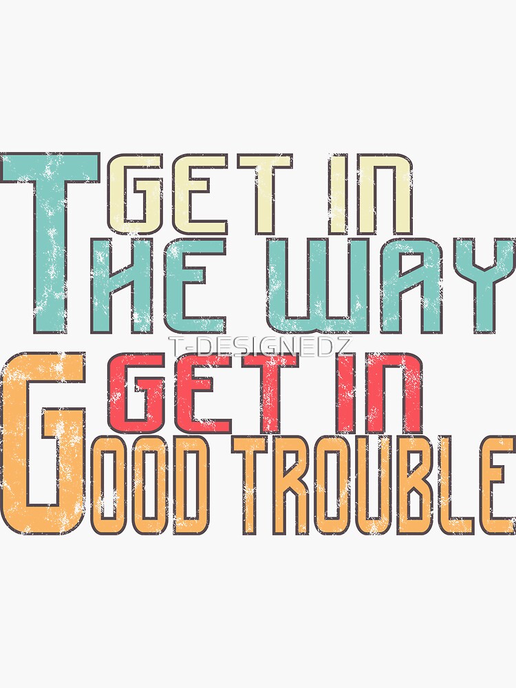 "GET IN THE WAY GET IN GOOD TROUBLE, john lewis quotes" Sticker by T