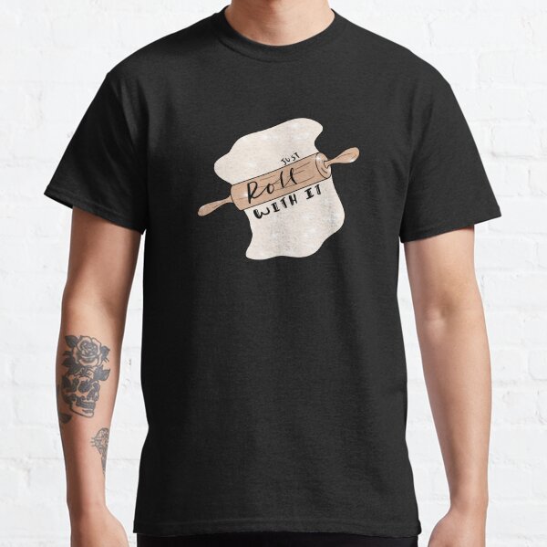 Just Roll With It Classic T-Shirt
