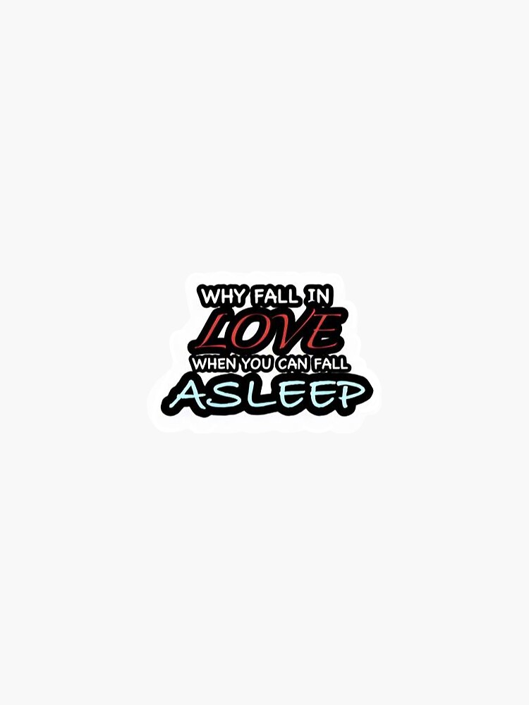 Why Fall In Love When You You Can Fall Asleep Sticker By Klerinjomon Redbubble