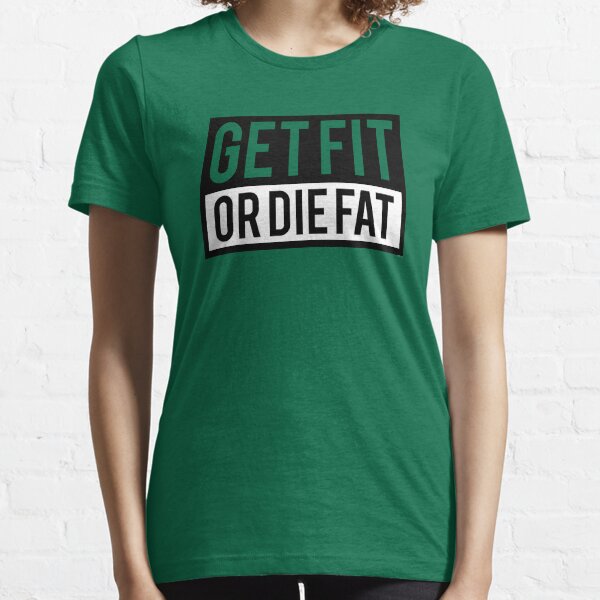 Get Fit or Die Fat Essential T-Shirt