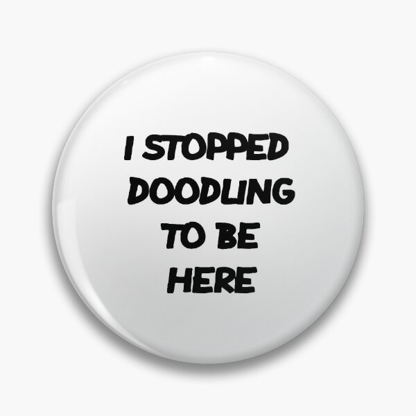 Item preview, I STOPPED DOODLING TO BE HERE designed and sold by MillanMarketing.