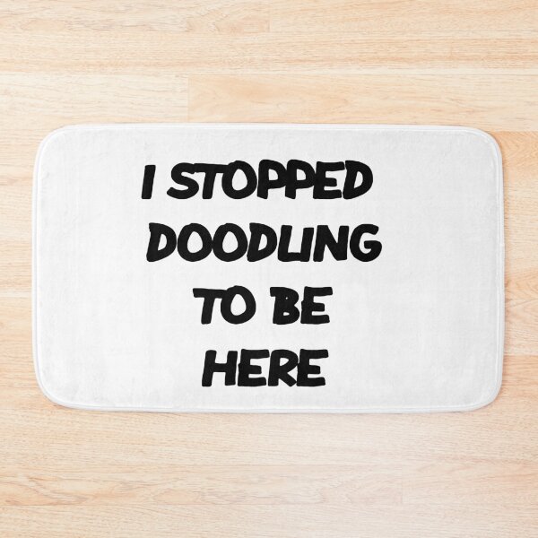 Item preview, I STOPPED DOODLING TO BE HERE designed and sold by MillanMarketing.