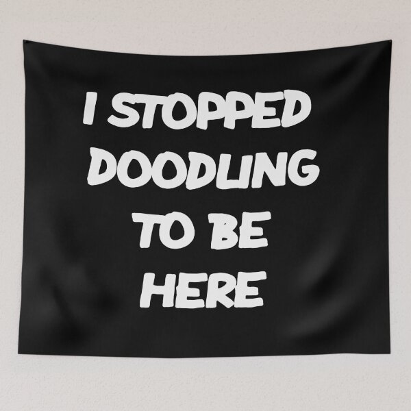 Item preview, I STOPPED DOODLING TO BE HERE designed and sold by MillanMarketing.