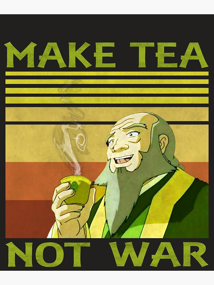 "Jasmine Dragon Make Tea Not War Uncle Iroh" Poster by deen3k Redbubble