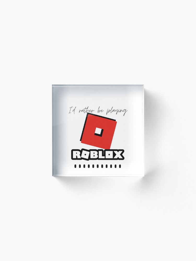 Id Rather Be Playing Roblox Acrylic Block By Kenadams403 Redbubble - thick roblox id