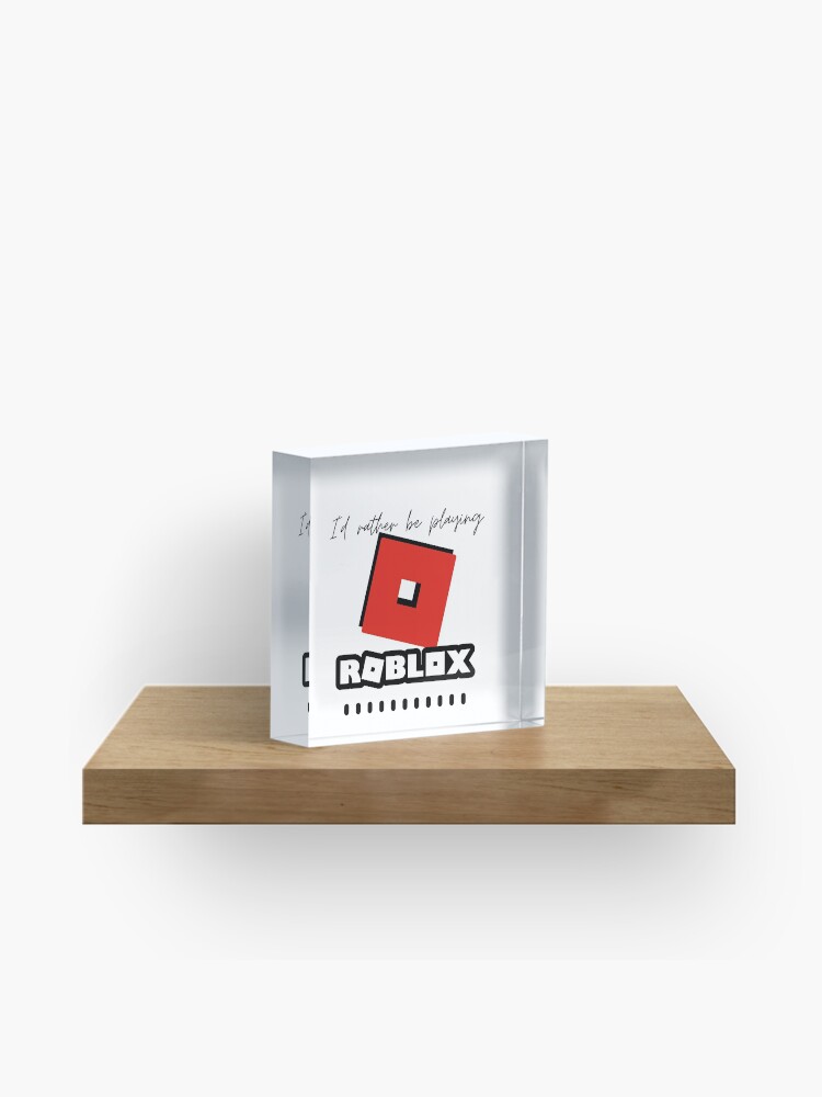 Id Rather Be Playing Roblox Acrylic Block By Kenadams403 Redbubble - wood roblox id