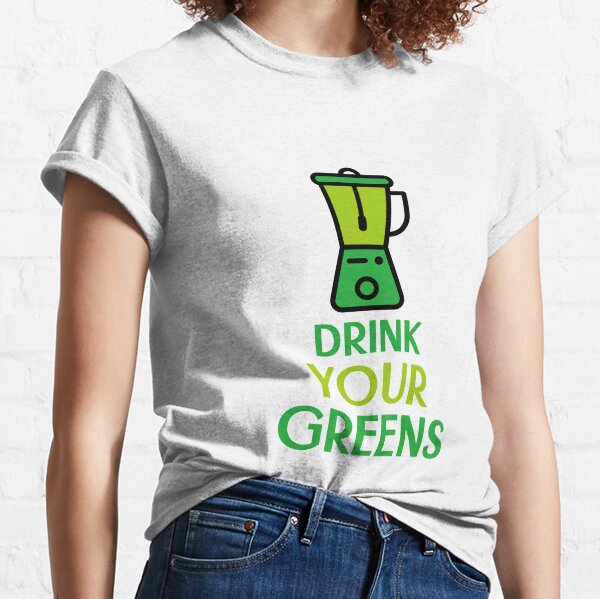 Drink Your Greens Classic T-Shirt