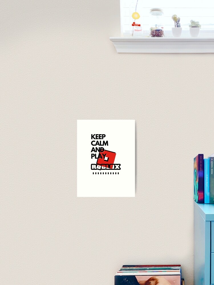 Keep Calm And Play Roblox Art Print By Kenadams403 Redbubble - keep calm and play roblox poster