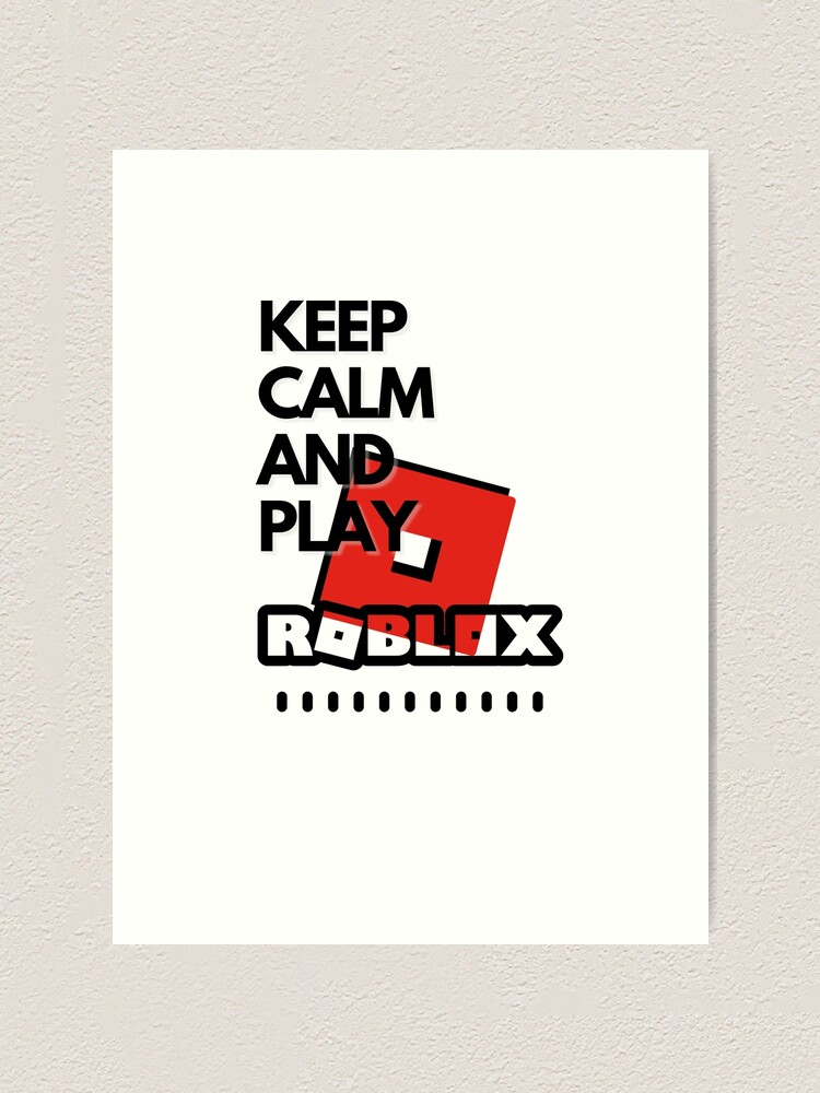 Keep Calm And Play Roblox Art Print By Kenadams403 Redbubble - keep calm and relax roblox